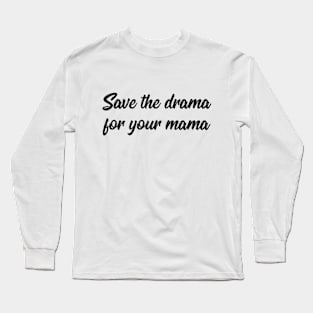 Save the drama for your mama joke Long Sleeve T-Shirt